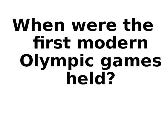 When were the first modern Olympic games held?   