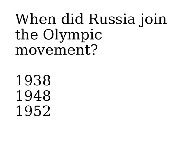 When did Russia join the Olympic movement?    1938  1948  1952 