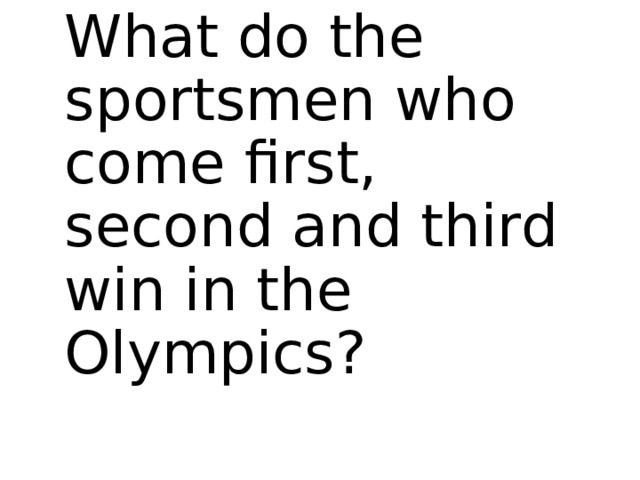 What do the sportsmen who come first, second and third win in the Olympics? 