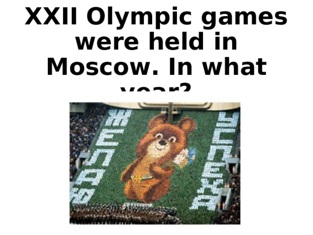 XXII Olympic games were held in Moscow. In what year?    