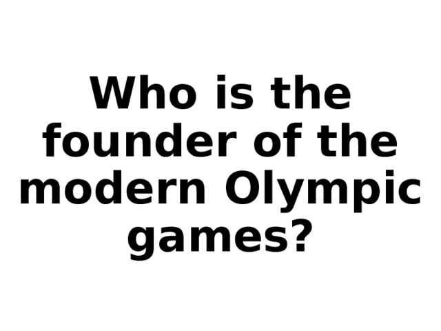 Who is the founder of the modern Olympic games? 