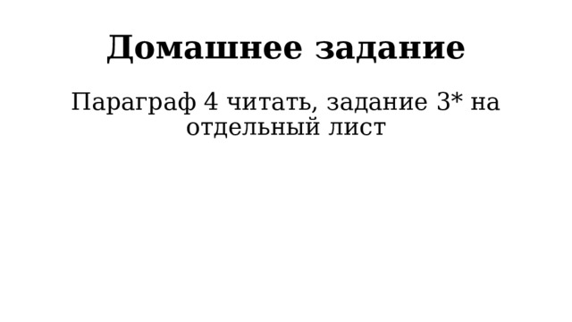 Домашнее задание Параграф 4 читать, задание 3* на отдельный лист 