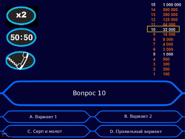 Вопрос 10 B . Вариант 2 А. Вариант 1 D . Правильный вариант C . Серп и молот 