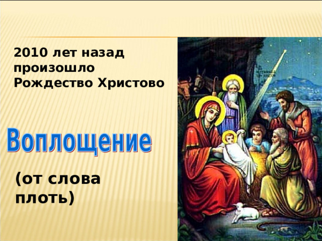 2010 лет назад произошло Рождество Христово (от слова плоть) 