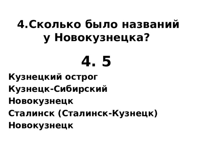 4.Сколько было названий у Новокузнецка?  4. 5 Кузнецкий острог Кузнецк-Сибирский Новокузнецк Сталинск (Сталинск-Кузнецк) Новокузнецк 