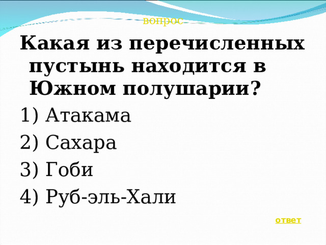 вопрос Какая из перечисленных пустынь находится в Южном полушарии? 1) Атакама 2) Сахара 3) Гоби 4) Руб-эль-Хали    ответ 