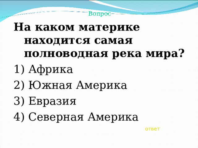 Вопрос На каком материке находится самая полноводная река мира? 1) Африка 2) Южная Америка 3) Евразия 4) Северная Америка ответ 