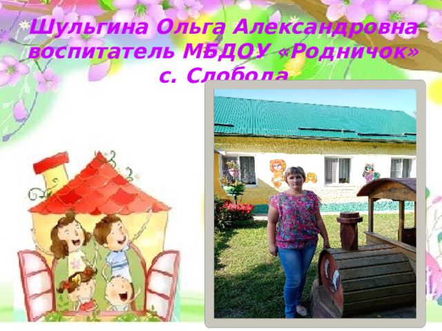 Шульгина Ольга Александровна воспитатель МБДОУ «Родничок» с. Слобода 