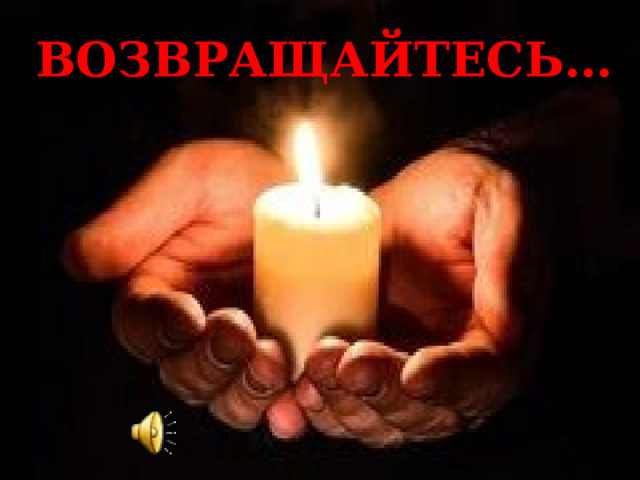 ВОЗВРАЩАЙТЕСЬ… 