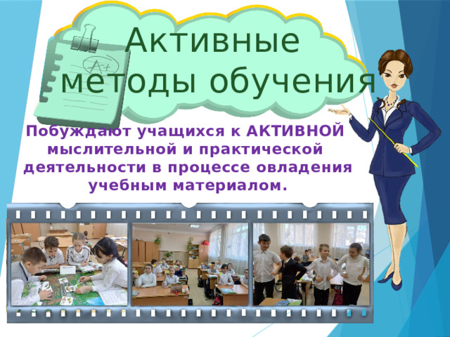 Активные  методы обучения Побуждают учащихся к АКТИВНОЙ мыслительной и практической деятельности в процессе овладения учебным материалом.   