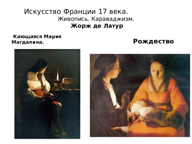 Искусство Франции 17 века. Живопись. Караваджизм.   Жорж де Латур  Кающаяся Мария Магдалина.  Рождество 