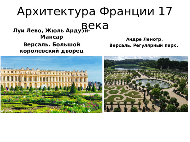 Архитектура Франции 17 века  Андре Ленотр. Версаль. Регулярный парк. Луи Лево, Жюль Ардуэн-Мансар Версаль. Большой королевский дворец 