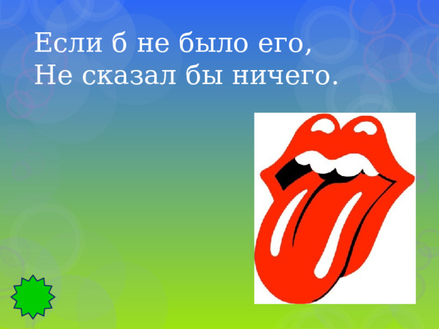 Если б не было его, Не сказал бы ничего. 