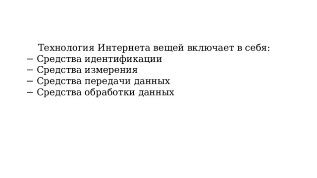  Технология Интернета вещей включает в себя: − Средства идентификации − Средства измерения − Средства передачи данных − Средства обработки данных 