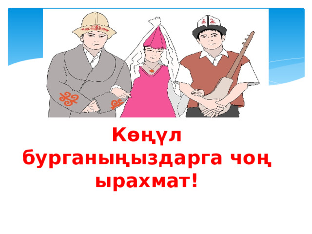     Көңүл бурганыңыздарга чоң ырахмат! 