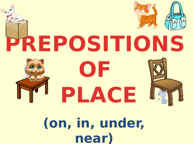 PREPOSITIONS OF PLACE (on, in, under, near) 