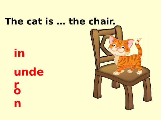 The cat is … the chair. in under on 