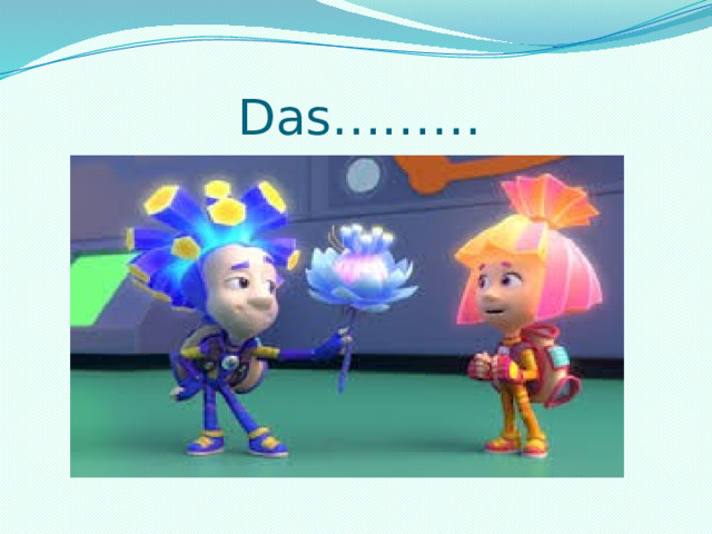 Das……… 