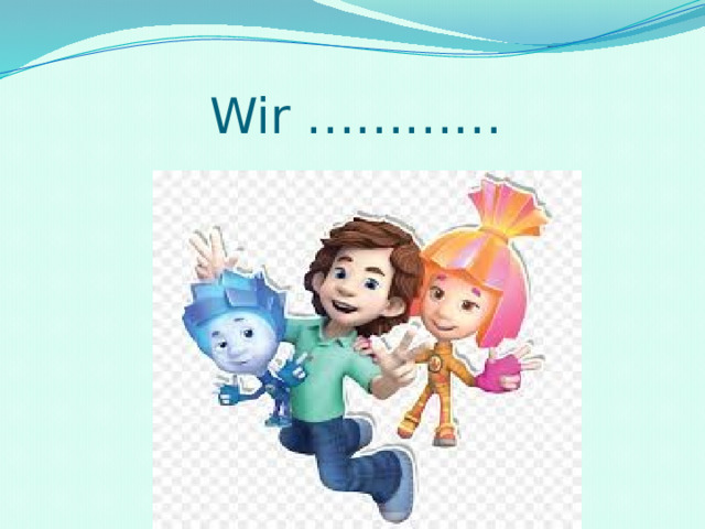 Wir ………… 