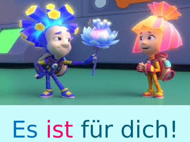 Es  ist für dich! 