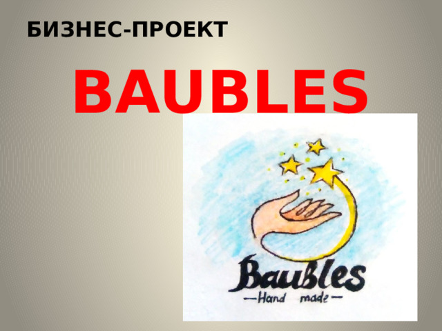 БИЗНЕС-ПРОЕКТ    BAUBLES 