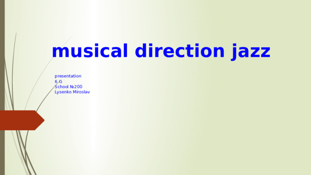  musical direction jazz presentation 6 G School №200 Lysenko Miroslav 