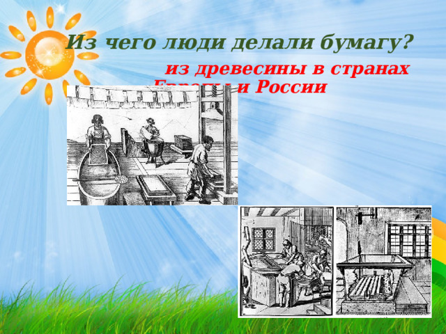 Из чего люди делали бумагу?  из древесины в странах Европы и России  