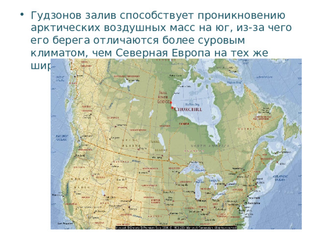 Гудзонов залив способствует проникновению арктических воздушных масс на юг, из-за чего его берега отличаются более суровым климатом, чем Северная Европа на тех же широтах 