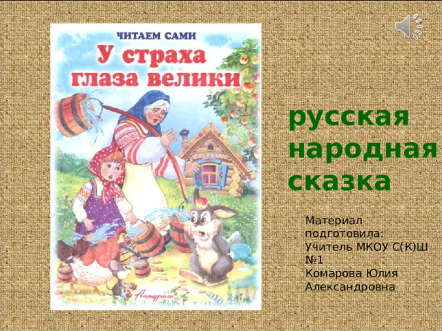 русская народная сказка Материал подготовила:  Учитель МКОУ С(К)Ш №1  Комарова Юлия Александровна 