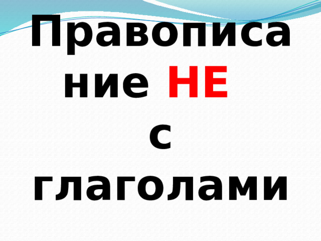 Правописание  НЕ  с глаголами 