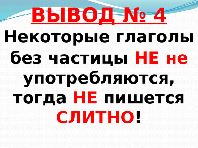  ВЫВОД № 4  Некоторые глаголы  без частицы НЕ  не употребляются,  тогда НЕ пишется СЛИТНО !   