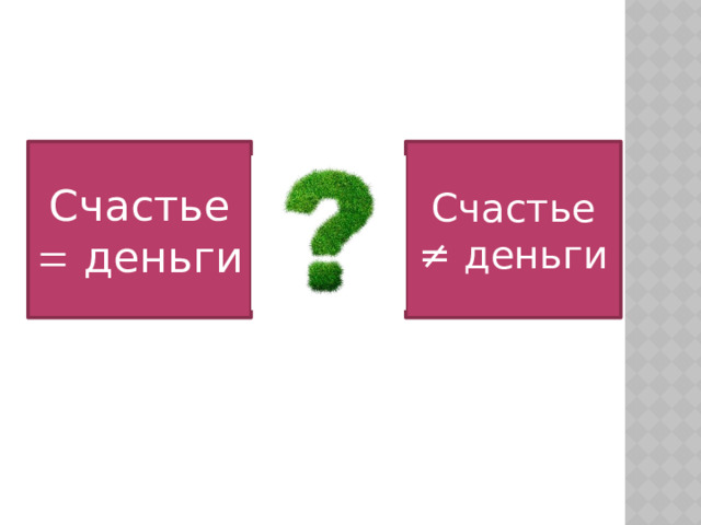 Счастье  деньги Счастье ≠ деньги 
