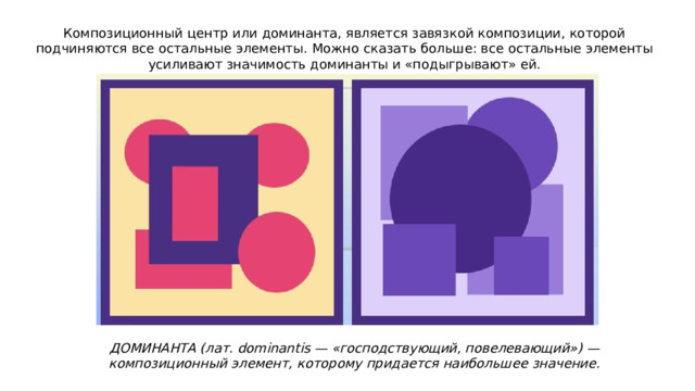 Композиционный центр или доминанта, является завязкой композиции, которой подчиняются все остальные элементы. Можно сказать больше: все остальные элементы усиливают значимость доминанты и «подыгрывают» ей. ДОМИНАНТА (лат. dominantis — «господствующий, повелевающий») — композиционный элемент, которому придается наибольшее значение. 