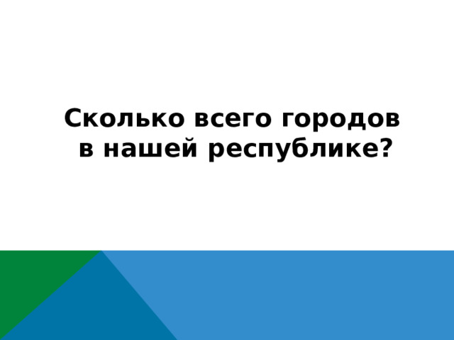  Сколько всего городов в нашей республике? 
