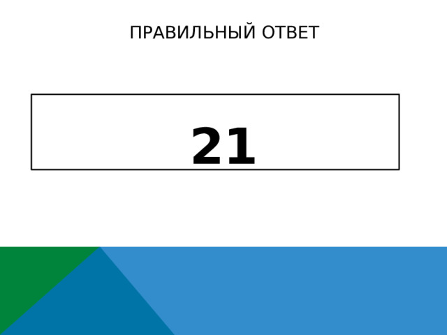 ПРАВИЛЬНЫЙ ОТВЕТ  21    