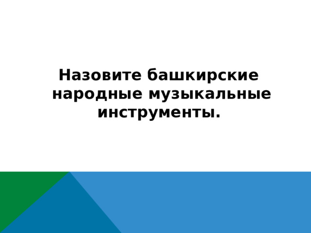  Назовите башкирские народные музыкальные инструменты.  