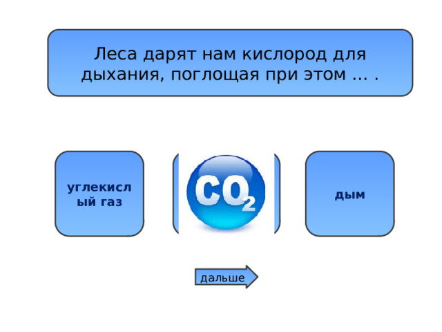 Леса дарят нам кислород для дыхания, поглощая при этом ... . углекислый газ азот дым дальше 