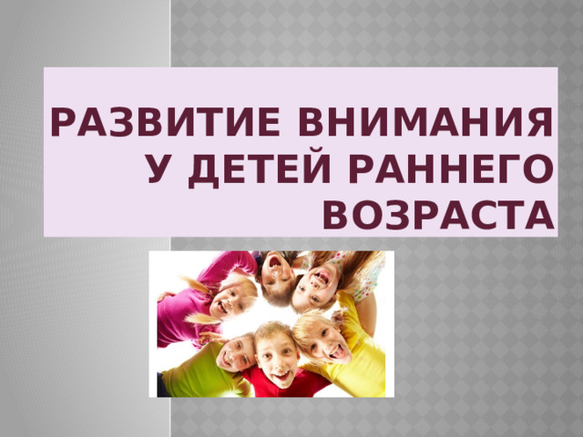 Развитие внимания у детей раннего возраста 