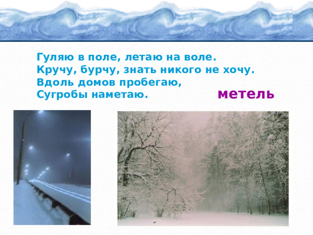 Гуляю в поле, летаю на воле. Кручу, бурчу, знать никого не хочу. Вдоль домов пробегаю, Сугробы наметаю. метель 
