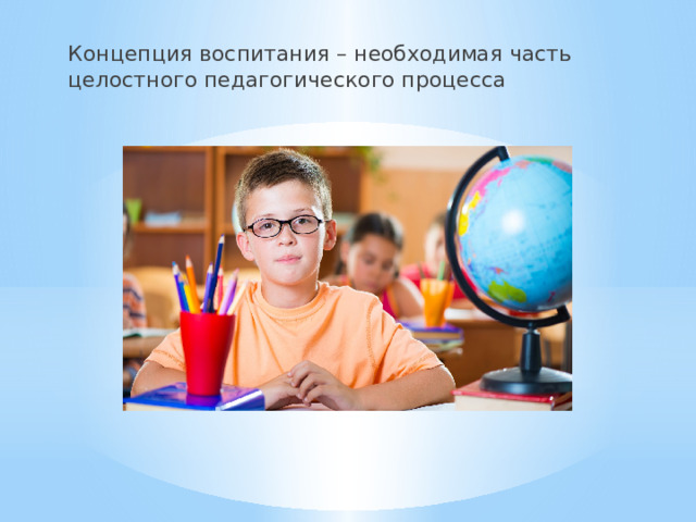 Концепция воспитания – необходимая часть целостного педагогического процесса 