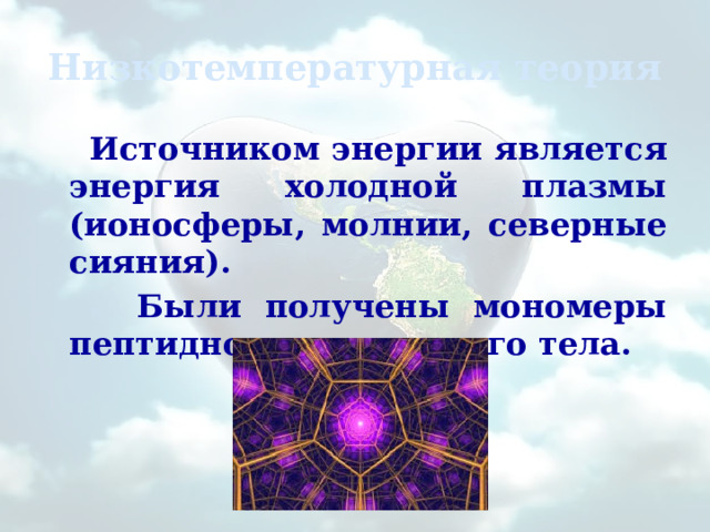 Низкотемпературная теория  Источником энергии является энергия холодной плазмы (ионосферы, молнии, северные сияния).  Были получены мономеры пептидного и липидного тела.  