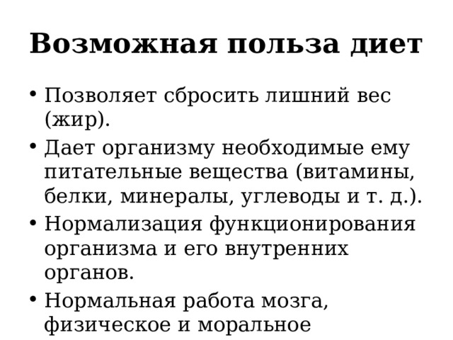 Возможная польза диет Позволяет сбросить лишний вес (жир). Дает организму необходимые ему питательные вещества (витамины, белки, минералы, углеводы и т. д.). Нормализация функционирования организма и его внутренних органов. Нормальная работа мозга, физическое и моральное состояние. 