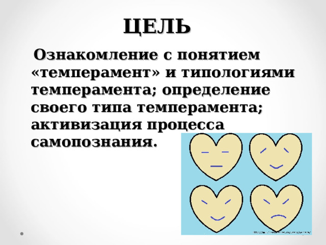 ЦЕЛЬ  Ознакомление с понятием «темперамент» и типологиями темперамента; определение своего типа темперамента; активизация процесса самопознания. 
