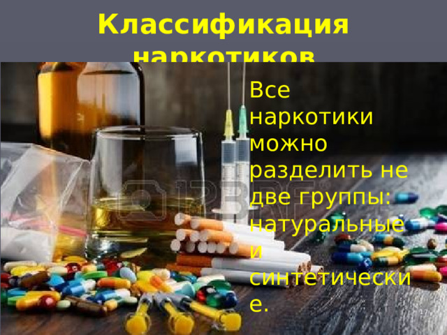  Классификация наркотиков   Все наркотики можно разделить не две группы: натуральные и синтетические. 4 