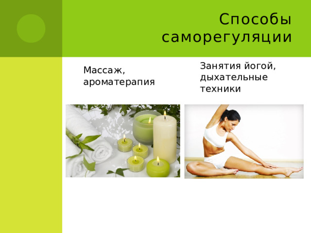 Способы саморегуляции Массаж, ароматерапия Занятия йогой, дыхательные техники 