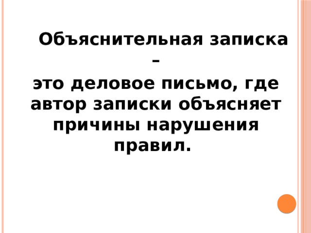  Объяснительная записка – это деловое письмо, где автор записки объясняет причины нарушения правил. 