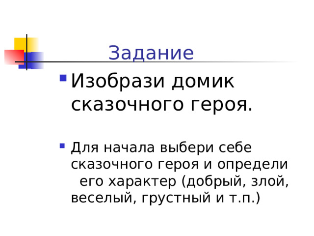 Задание Изобрази домик сказочного героя.  Для начала выбери себе сказочного героя и определи его характер (добрый, злой, веселый, грустный и т.п.) 