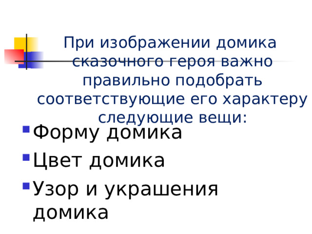При изображении домика  сказочного героя важно правильно подобрать соответствующие его характеру следующие вещи: Форму домика Цвет домика Узор и украшения домика 