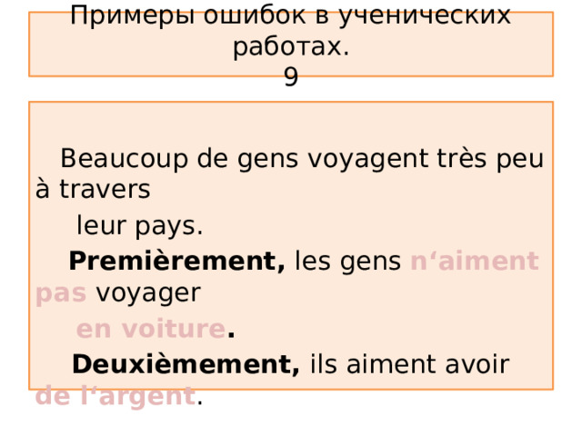 Примеры ошибок в ученических работах.  9  Beaucoup de gens voyagent tr ès peu à travers  leur pays.  Premièrement, les gens n‘aiment pas voyager  en voiture .  Deuxièmement, ils aiment avoir de l‘argent . 
