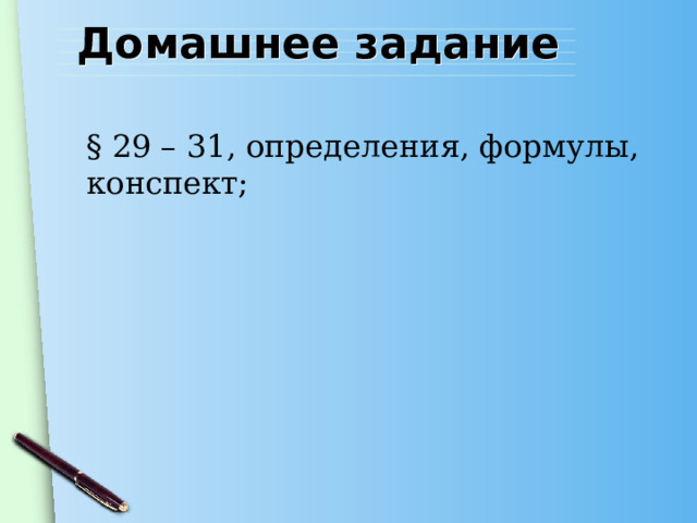 Домашнее задание § 29 – 31, определения, формулы, конспект; 